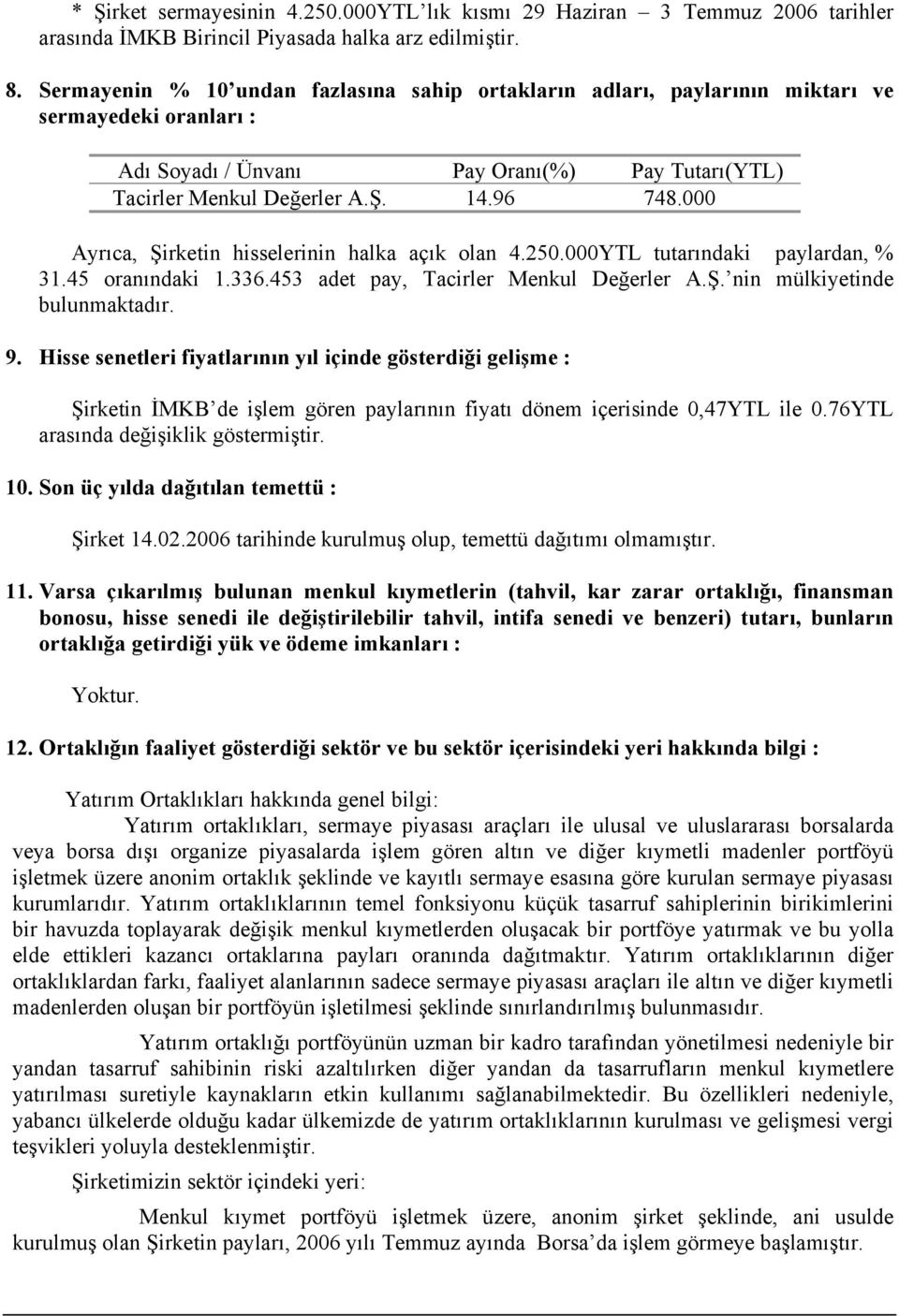 000 Ayrıca, Şirketin hisselerinin halka açık olan 4.250.000YTL tutarındaki paylardan, % 31.45 oranındaki 1.336.453 adet pay, Tacirler Menkul Değerler A.Ş. nin mülkiyetinde bulunmaktadır. 9.