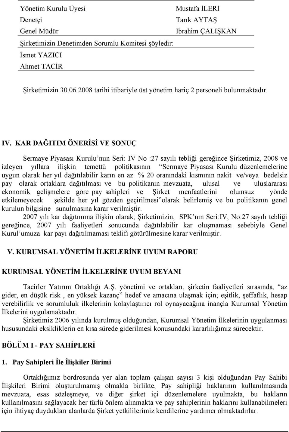 KAR DAĞITIM ÖNERİSİ VE SONUÇ Sermaye Piyasası Kurulu nun Seri: IV No :27 sayılı tebliği gereğince Şirketimiz, 2008 ve izleyen yıllara ilişkin temettü politikasının Sermaye Piyasası Kurulu