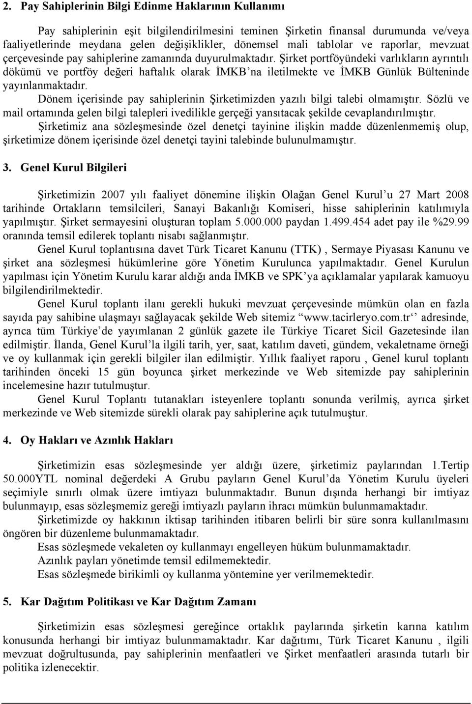 Şirket portföyündeki varlıkların ayrıntılı dökümü ve portföy değeri haftalık olarak İMKB na iletilmekte ve İMKB Günlük Bülteninde yayınlanmaktadır.