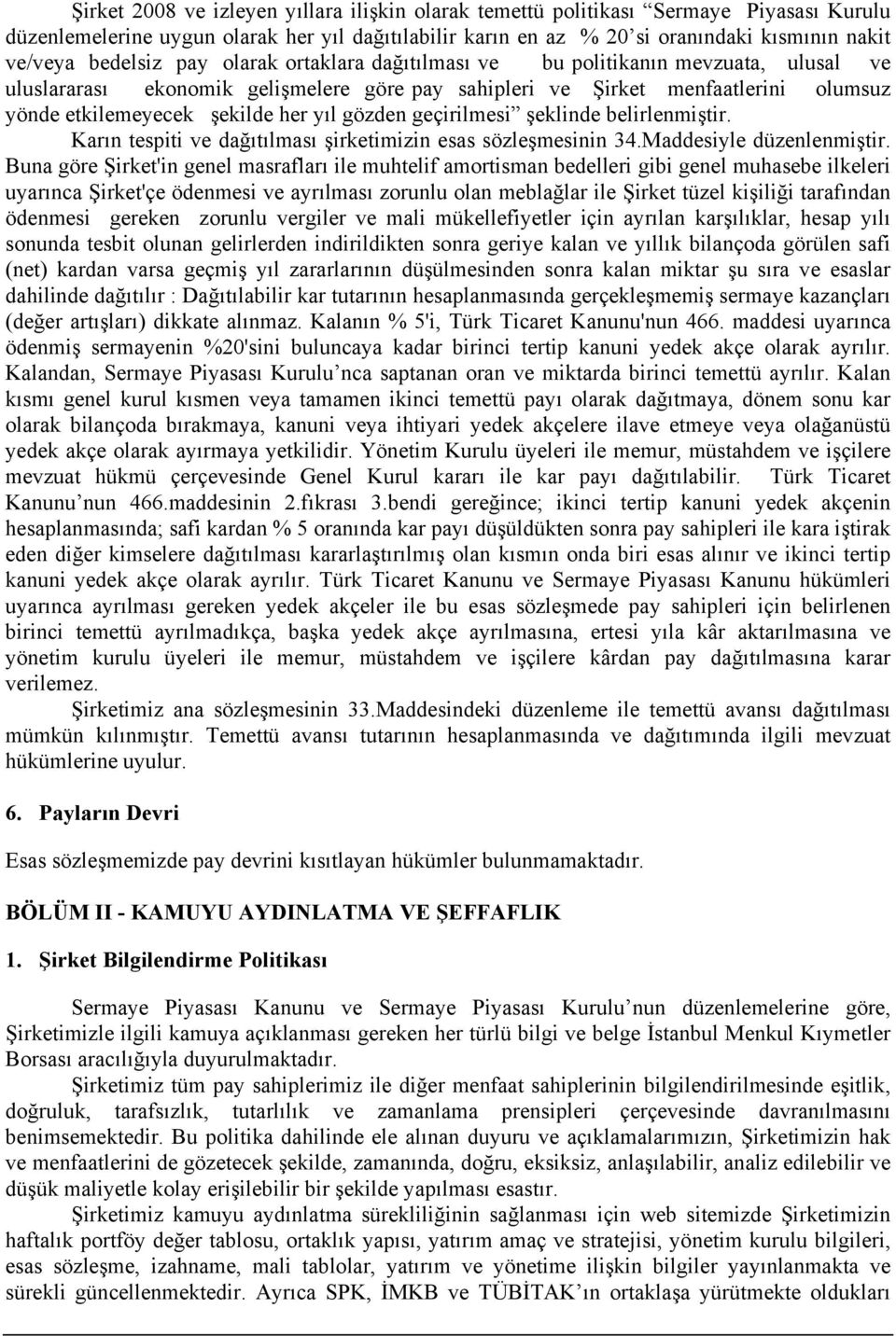 yıl gözden geçirilmesi şeklinde belirlenmiştir. Karın tespiti ve dağıtılması şirketimizin esas sözleşmesinin 34.Maddesiyle düzenlenmiştir.