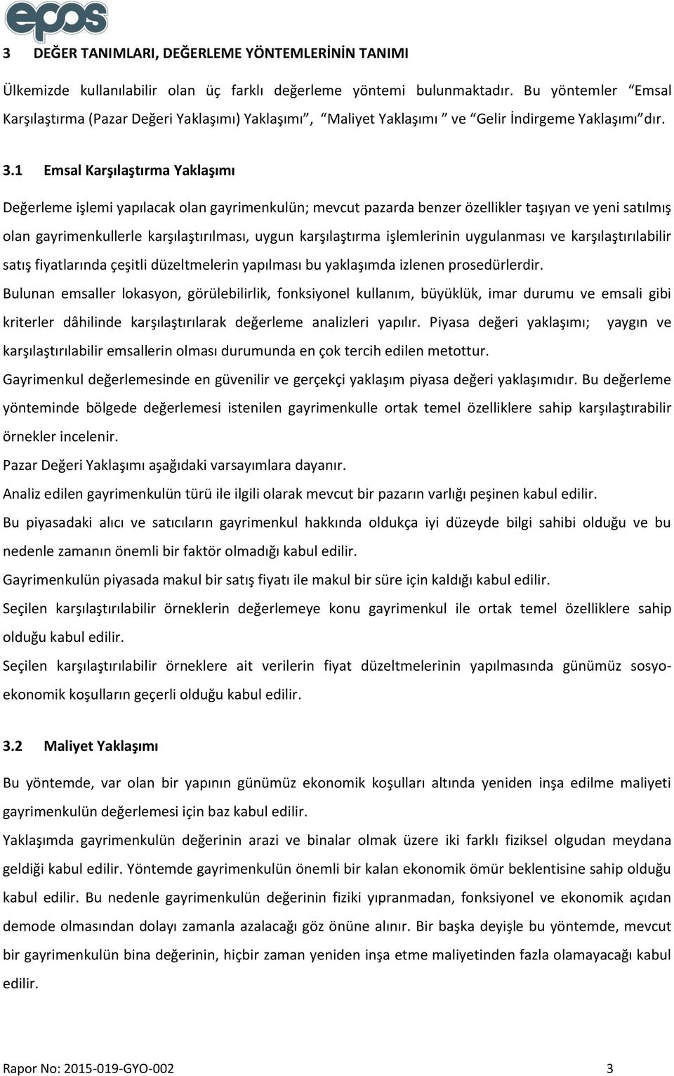 1 Emsal Karşılaştırma Yaklaşımı Değerleme işlemi yapılacak olan gayrimenkulün; mevcut pazarda benzer özellikler taşıyan ve yeni satılmış olan gayrimenkullerle karşılaştırılması, uygun karşılaştırma