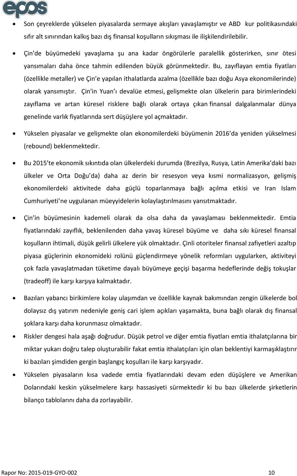 Bu, zayıflayan emtia fiyatları (özellikle metaller) ve Çin e yapılan ithalatlarda azalma (özellikle bazı doğu Asya ekonomilerinde) olarak yansımıştır.