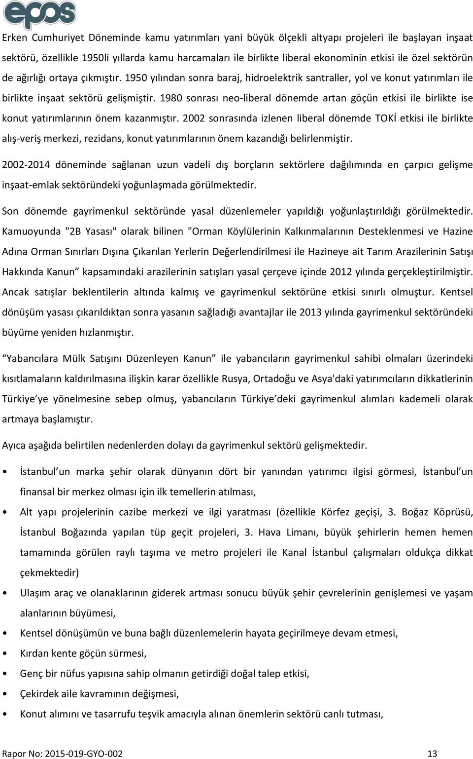 1980 sonrası neo-liberal dönemde artan göçün etkisi ile birlikte ise konut yatırımlarının önem kazanmıştır.