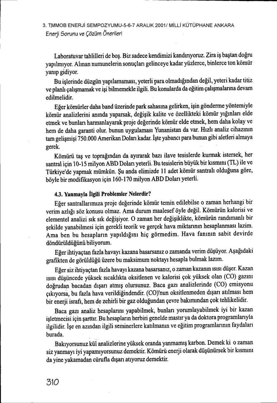 Bu iqlerinde diizgiin yaprlamamasr, yeterli para olmadr[rndan defil, yeteri kadar titiz ve planh gahgmamak ve igi bihnemekle ilgili. Bu konularda da efitim galrymalanna devam edilmelidir.