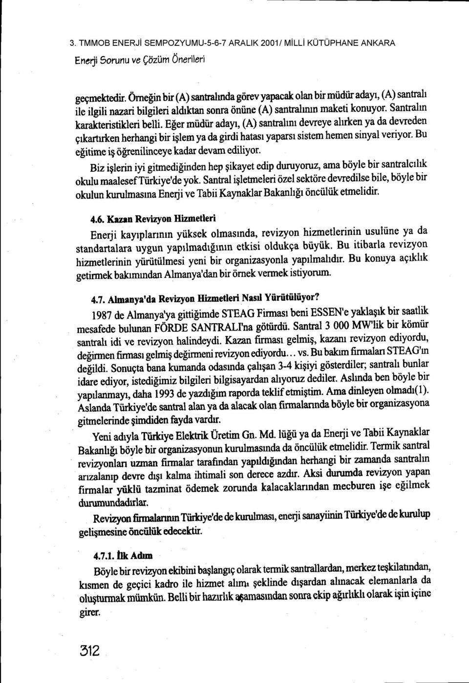 Eler miidiir adayr, (A) sanhalm deweye alrrken ya da deweden grkartuken herhangi bir iglen ya da girdi hatasr yaparst sistem hemen sinyal veriyor' Bu elitime i9 ii$renilinceye kadar devam ediliyor.