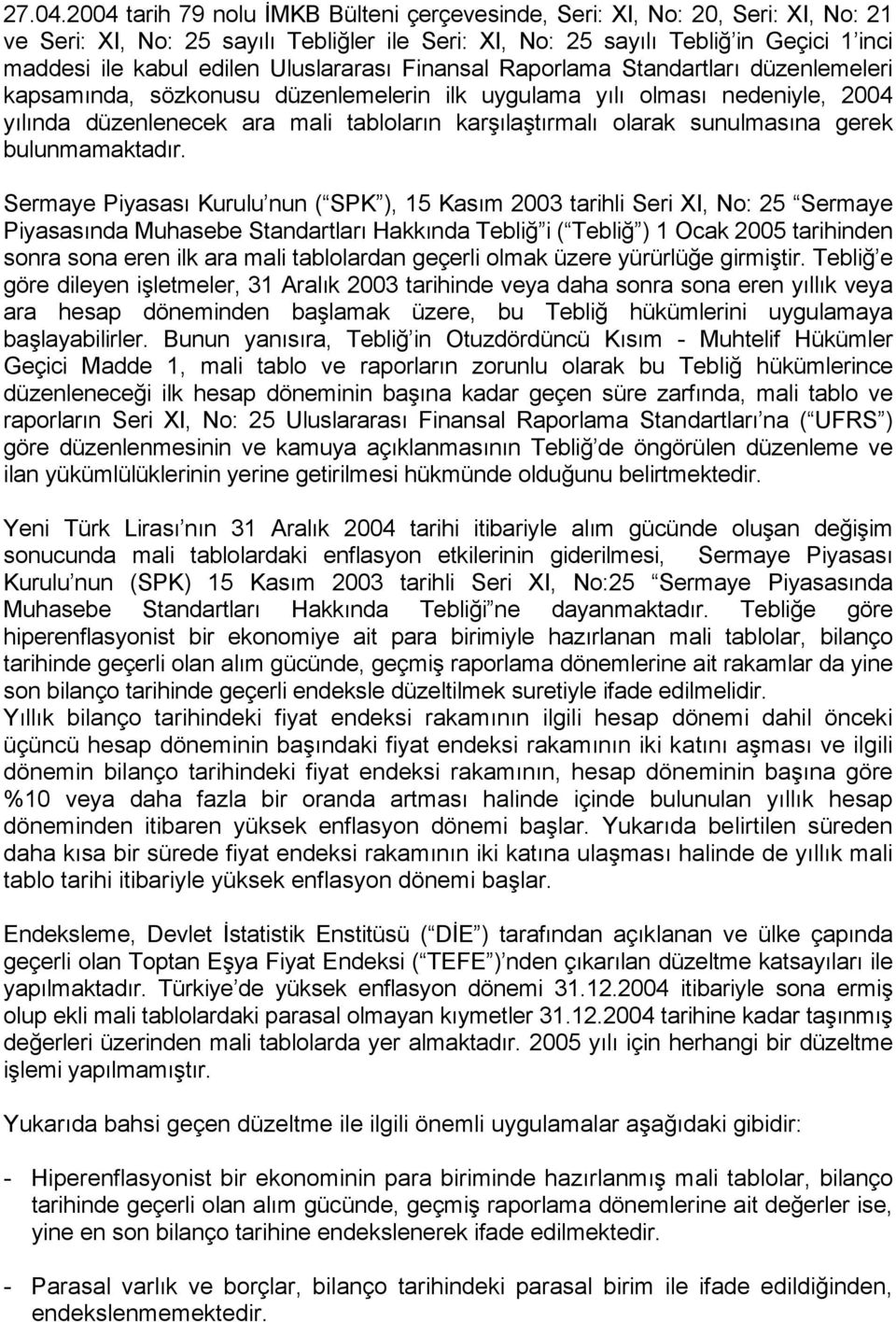 Uluslararası Finansal Raporlama Standartları düzenlemeleri kapsamında, sözkonusu düzenlemelerin ilk uygulama yılı olması nedeniyle, 2004 yılında düzenlenecek ara mali tabloların karşılaştırmalı