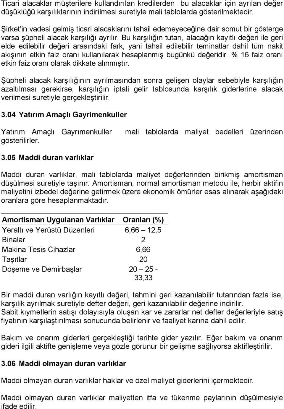 Bu karşılığın tutarı, alacağın kayıtlı değeri ile geri elde edilebilir değeri arasındaki fark, yani tahsil edilebilir teminatlar dahil tüm nakit akışının etkin faiz oranı kullanılarak hesaplanmış