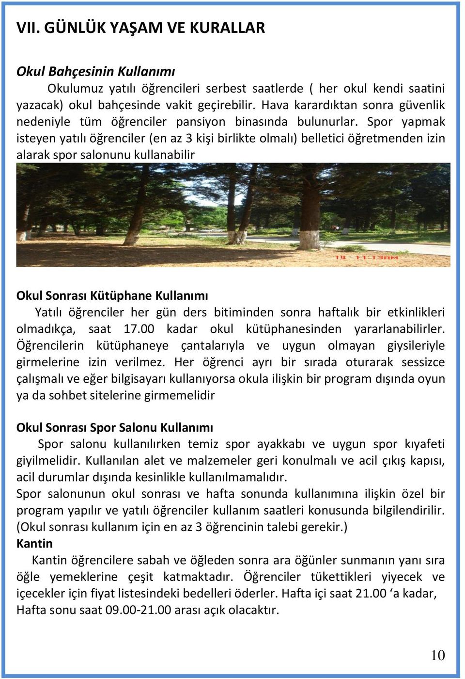 Spor yapmak isteyen yatılı öğrenciler (en az 3 kişi birlikte olmalı) belletici öğretmenden izin alarak spor salonunu kullanabilir Okul Sonrası Kütüphane Kullanımı Yatılı öğrenciler her gün ders