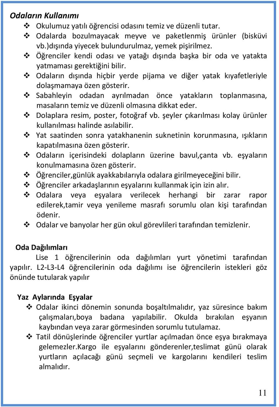 Sabahleyin odadan ayrılmadan önce yatakların toplanmasına, masaların temiz ve düzenli olmasına dikkat eder. Dolaplara resim, poster, fotoğraf vb.