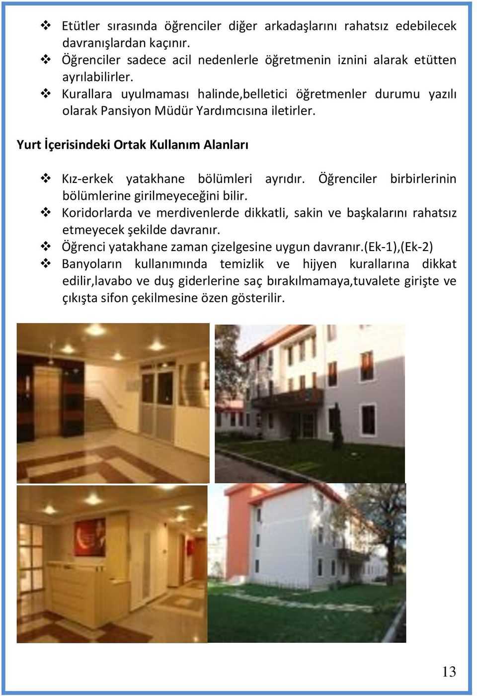 Öğrenciler birbirlerinin bölümlerine girilmeyeceğini bilir. Koridorlarda ve merdivenlerde dikkatli, sakin ve başkalarını rahatsız etmeyecek şekilde davranır.