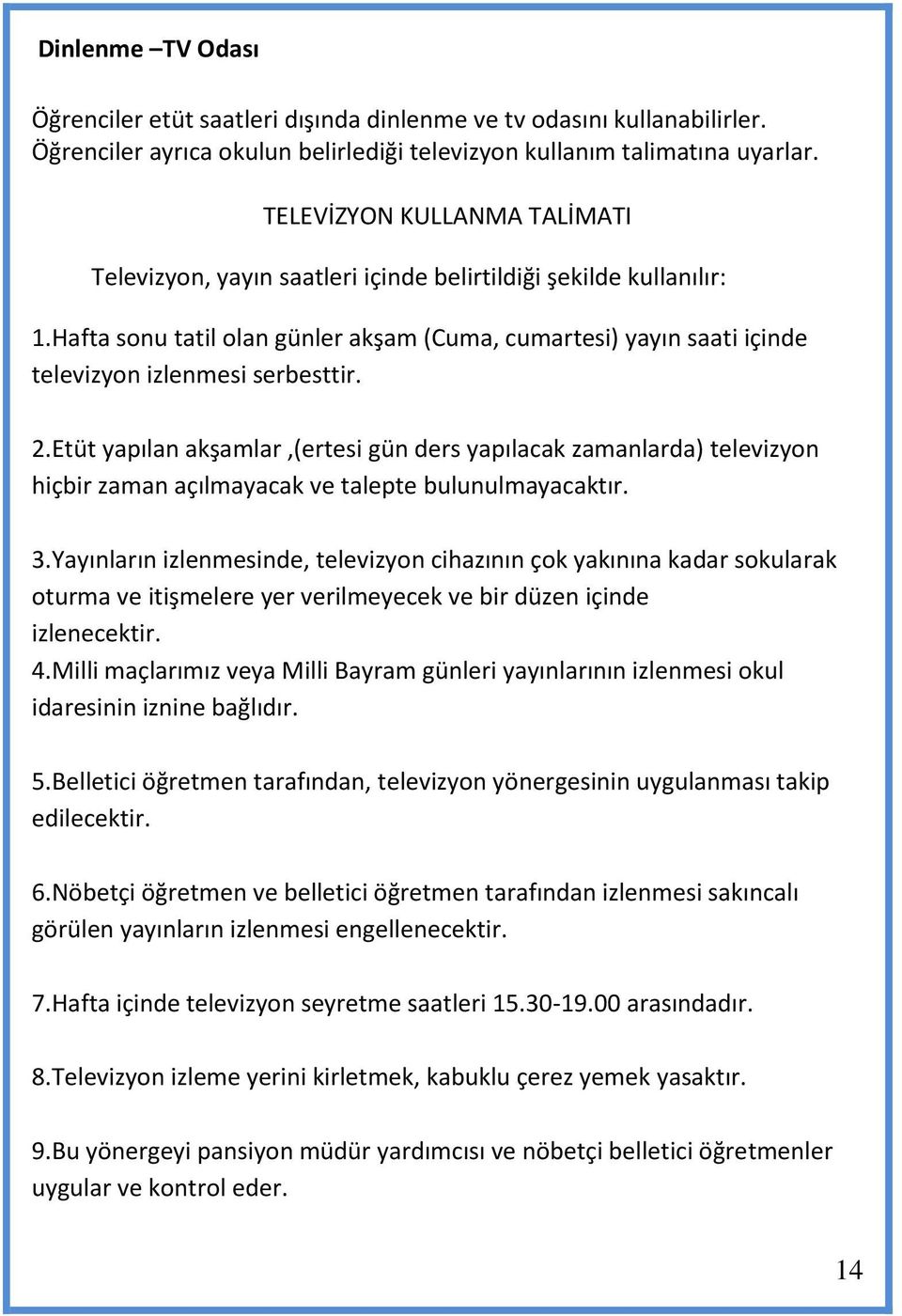 Hafta sonu tatil olan günler akşam (Cuma, cumartesi) yayın saati içinde televizyon izlenmesi serbesttir. 2.