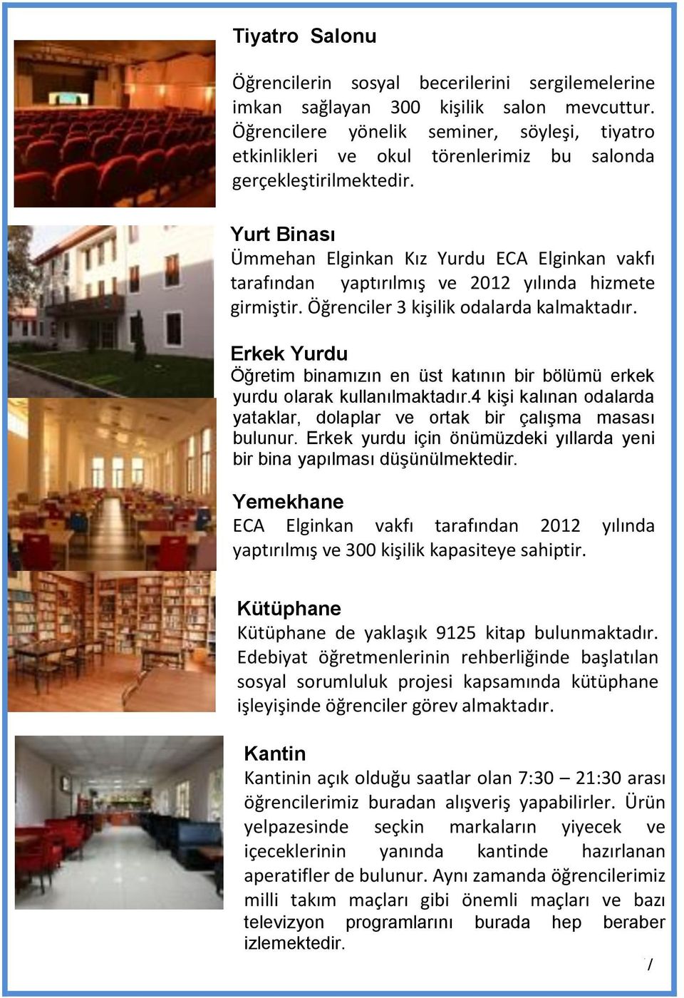 Yurt Binası Ümmehan Elginkan Kız Yurdu ECA Elginkan vakfı tarafından yaptırılmış ve 2012 yılında hizmete girmiştir. Öğrenciler 3 kişilik odalarda kalmaktadır.