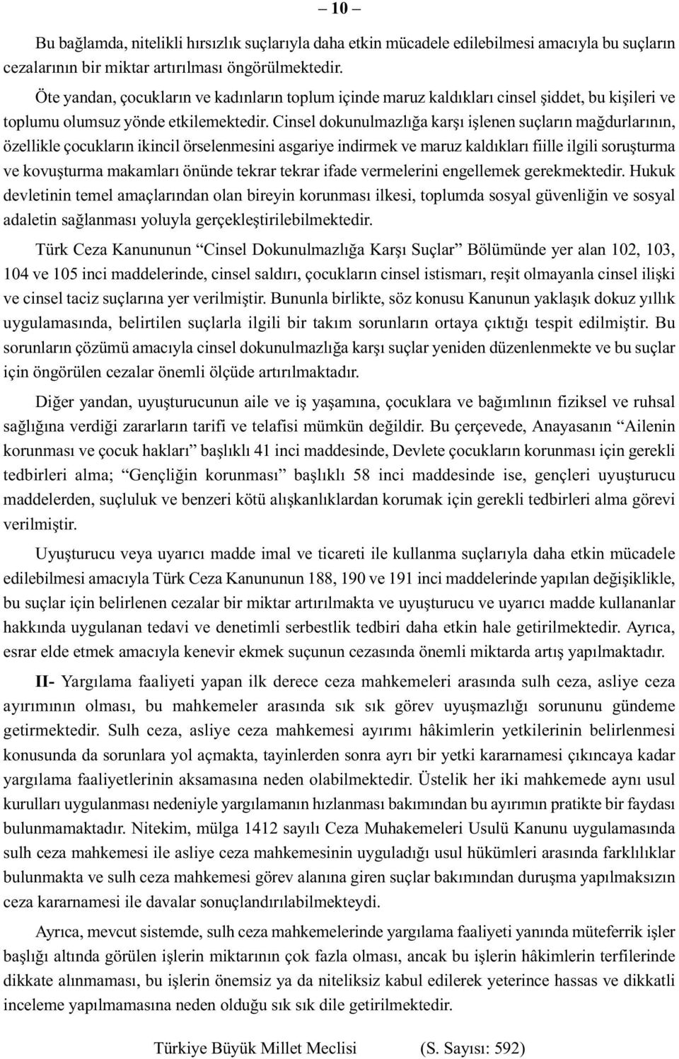 Cinsel dokunulmazlığa karşı işlenen suçların mağdurlarının, özellikle çocukların ikincil örselenmesini asgariye indirmek ve maruz kaldıkları fiille ilgili soruşturma ve kovuşturma makamları önünde