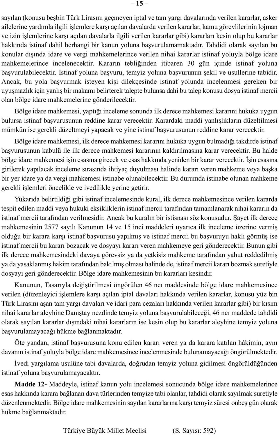 Tahdidi olarak sayılan bu konular dışında idare ve vergi mahkemelerince verilen nihai kararlar istinaf yoluyla bölge idare mahkemelerince incelenecektir.