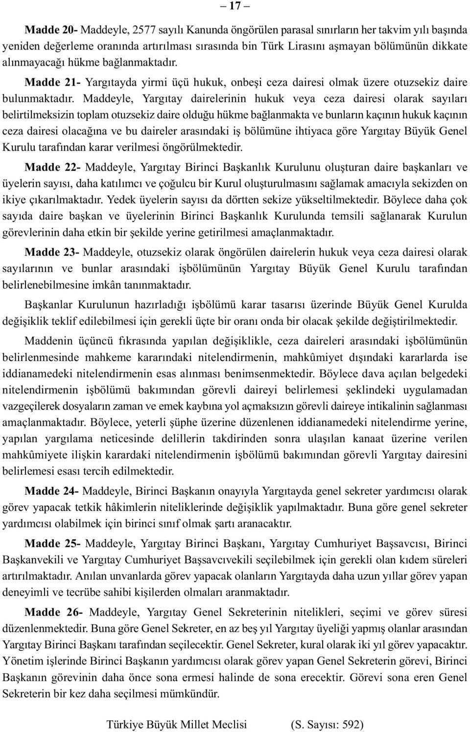 Maddeyle, Yargıtay dairelerinin hukuk veya ceza dairesi olarak sayıları belirtilmeksizin toplam otuzsekiz daire olduğu hükme bağlanmakta ve bunların kaçının hukuk kaçının ceza dairesi olacağına ve bu