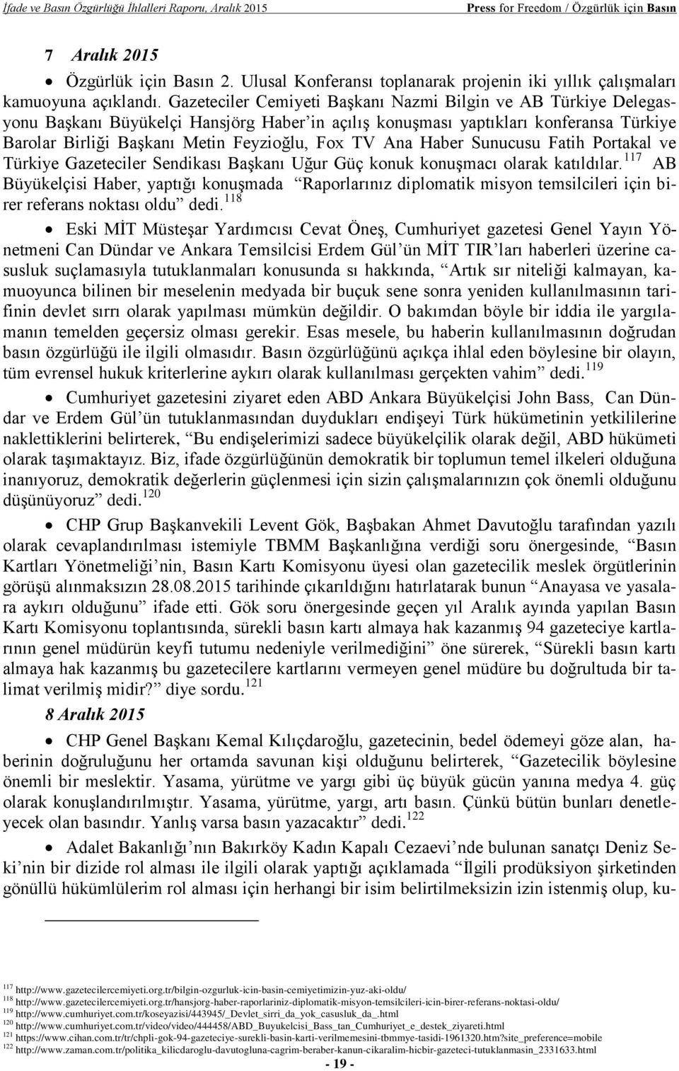 Gazeteciler Cemiyeti Başkanı Nazmi Bilgin ve AB Türkiye Delegasyonu Başkanı Büyükelçi Hansjörg Haber in açılış konuşması yaptıkları konferansa Türkiye Barolar Birliği Başkanı Metin Feyzioğlu, Fox TV