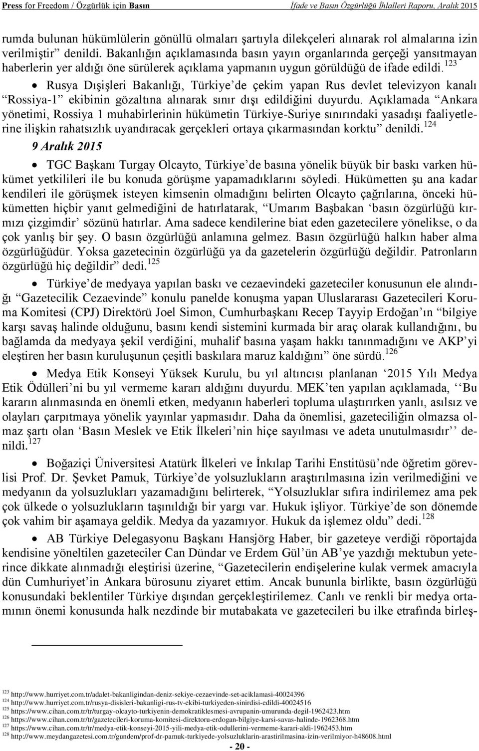 123 Rusya Dışişleri Bakanlığı, Türkiye de çekim yapan Rus devlet televizyon kanalı Rossiya-1 ekibinin gözaltına alınarak sınır dışı edildiğini duyurdu.