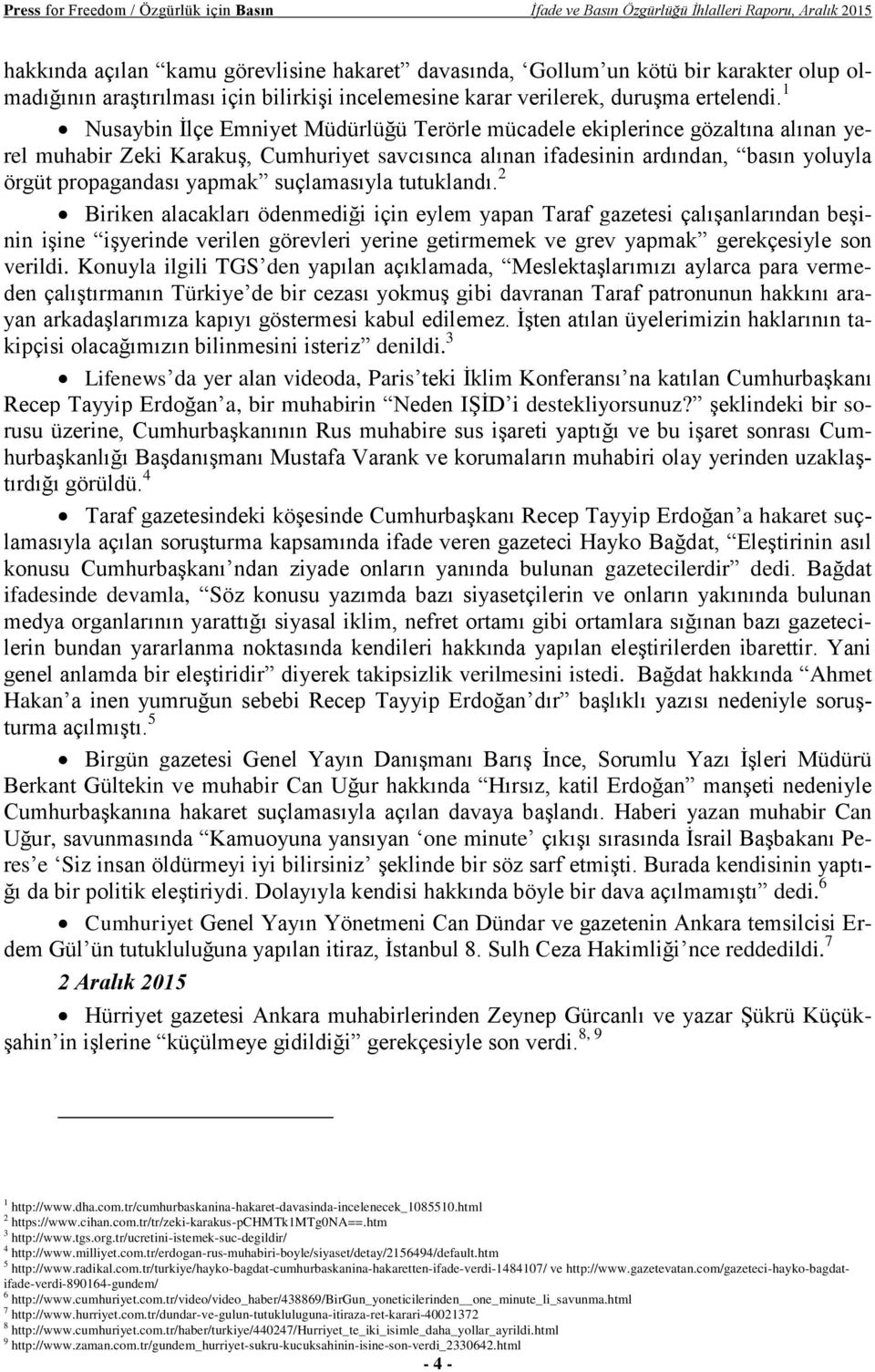 1 Nusaybin İlçe Emniyet Müdürlüğü Terörle mücadele ekiplerince gözaltına alınan yerel muhabir Zeki Karakuş, Cumhuriyet savcısınca alınan ifadesinin ardından, basın yoluyla örgüt propagandası yapmak