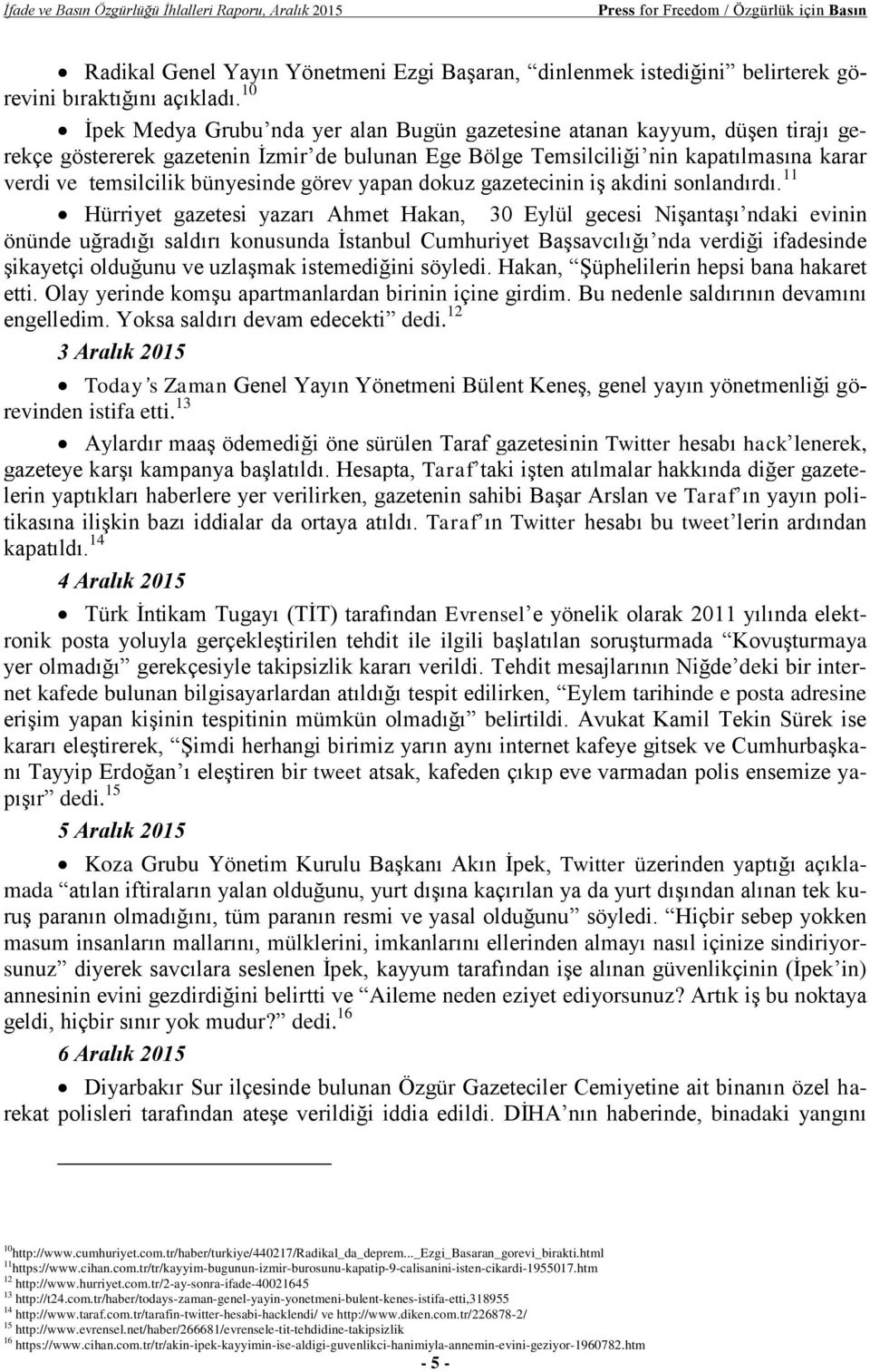 10 İpek Medya Grubu nda yer alan Bugün gazetesine atanan kayyum, düşen tirajı gerekçe göstererek gazetenin İzmir de bulunan Ege Bölge Temsilciliği nin kapatılmasına karar verdi ve temsilcilik