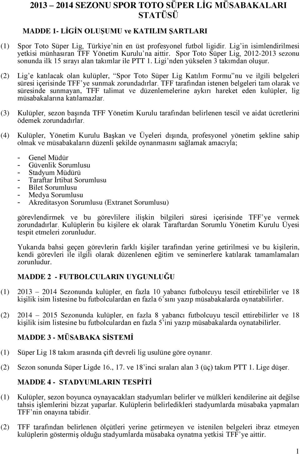(2) Lig e katılacak olan kulüpler, Spor Toto Süper Lig Katılım Formu nu ve ilgili belgeleri süresi içerisinde TFF ye sunmak zorundadırlar.