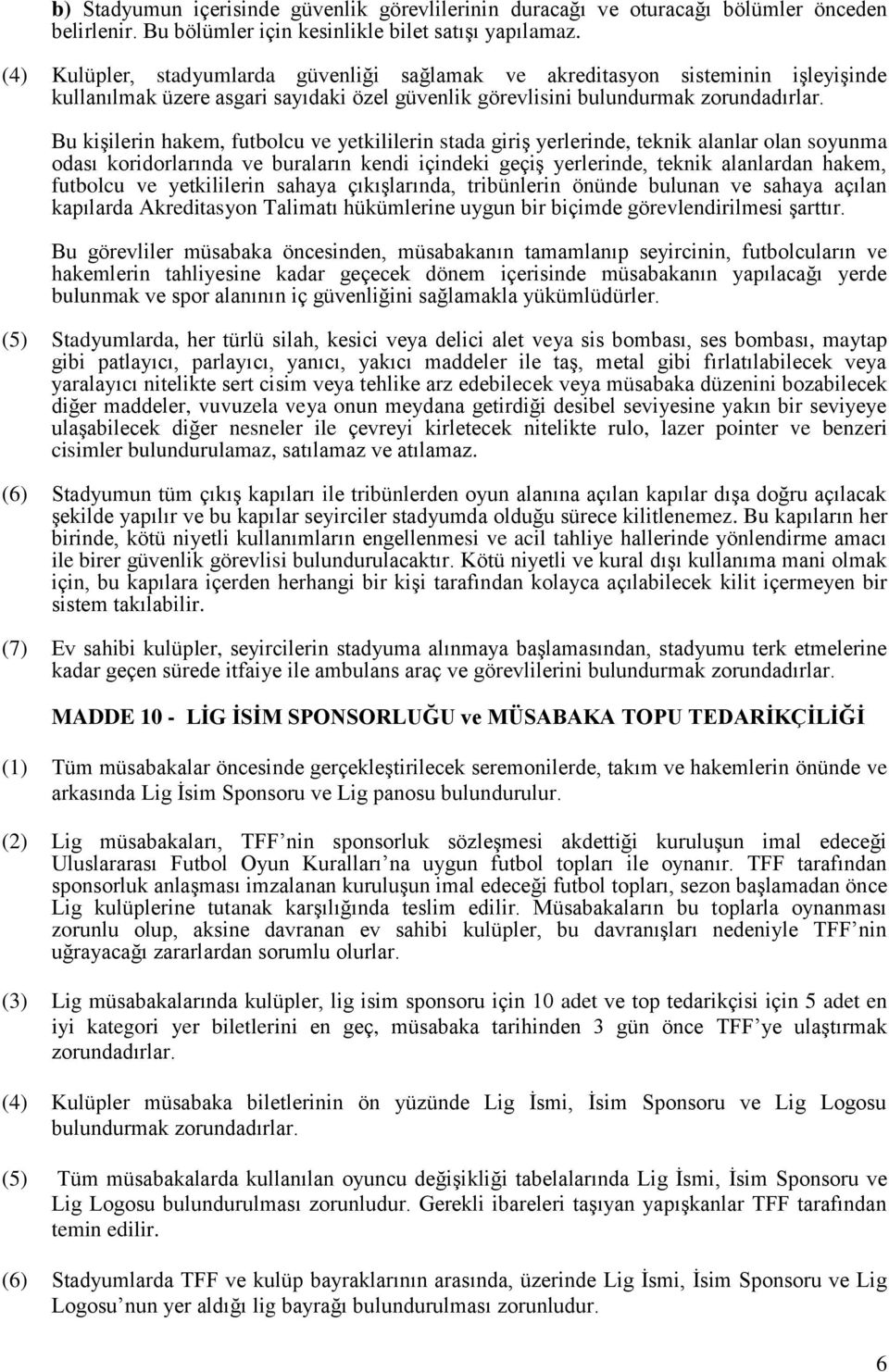 Bu kişilerin hakem, futbolcu ve yetkililerin stada giriş yerlerinde, teknik alanlar olan soyunma odası koridorlarında ve buraların kendi içindeki geçiş yerlerinde, teknik alanlardan hakem, futbolcu