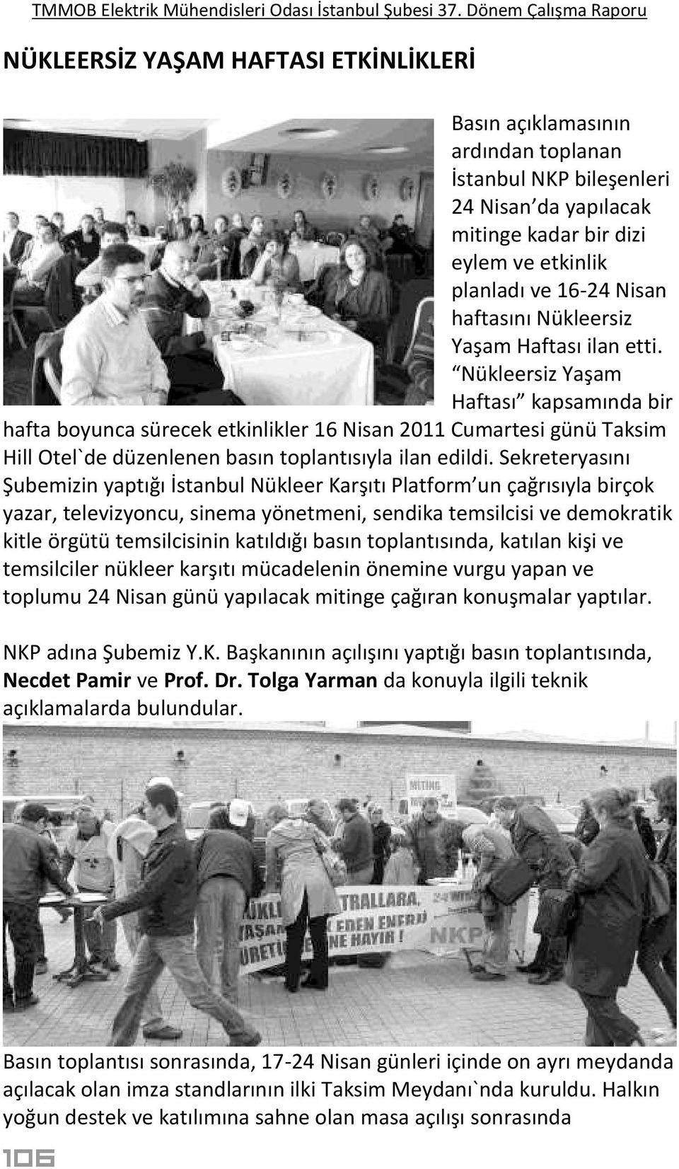 Nükleersiz Yaşam Haftası kapsamında bir hafta boyunca sürecek etkinlikler 16 Nisan 2011 Cumartesi günü Taksim Hill Otel`de düzenlenen basın toplantısıyla ilan edildi.