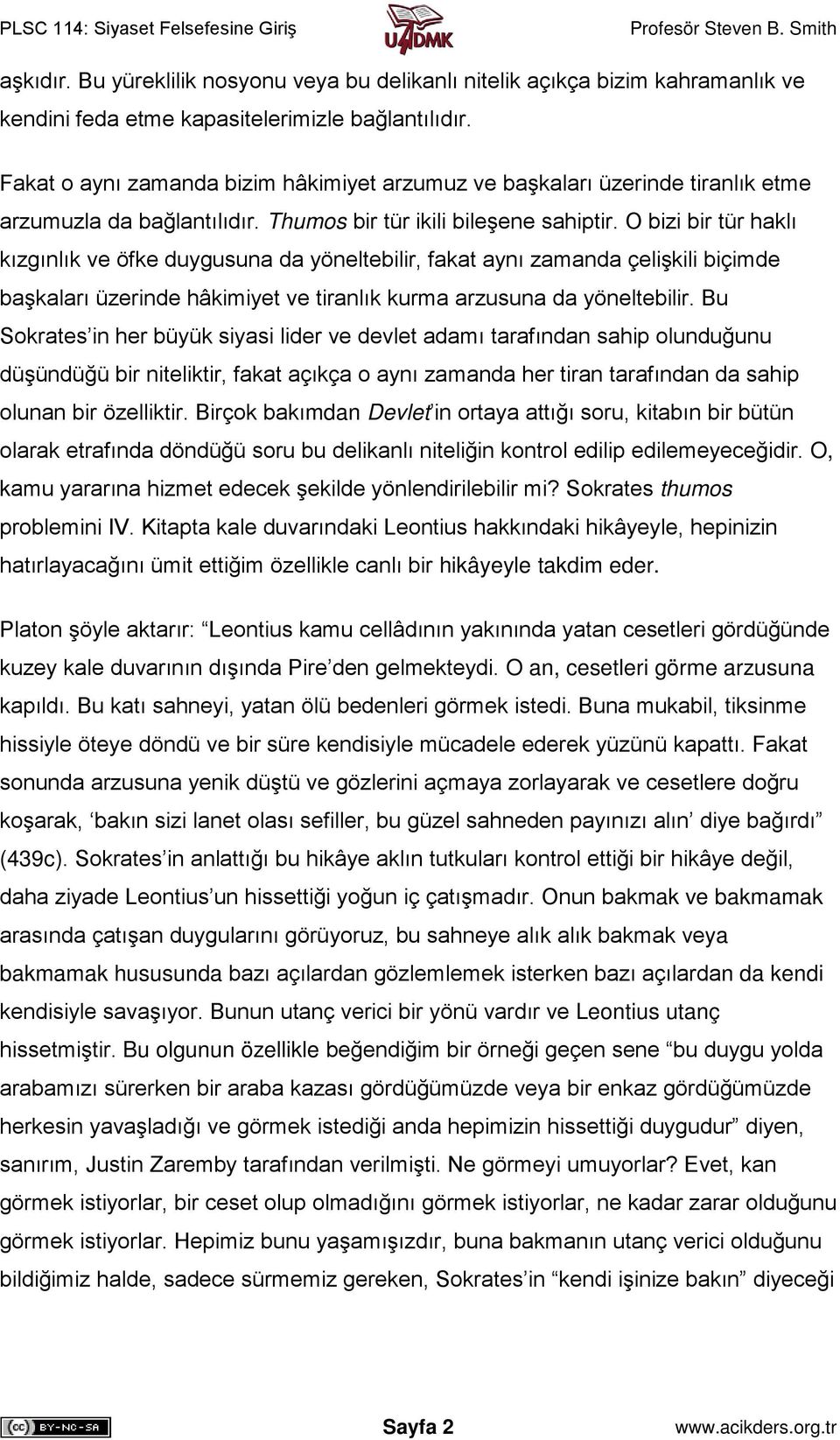 O bizi bir tür haklı kızgınlık ve öfke duygusuna da yöneltebilir, fakat aynı zamanda çelişkili biçimde başkaları üzerinde hâkimiyet ve tiranlık kurma arzusuna da yöneltebilir.