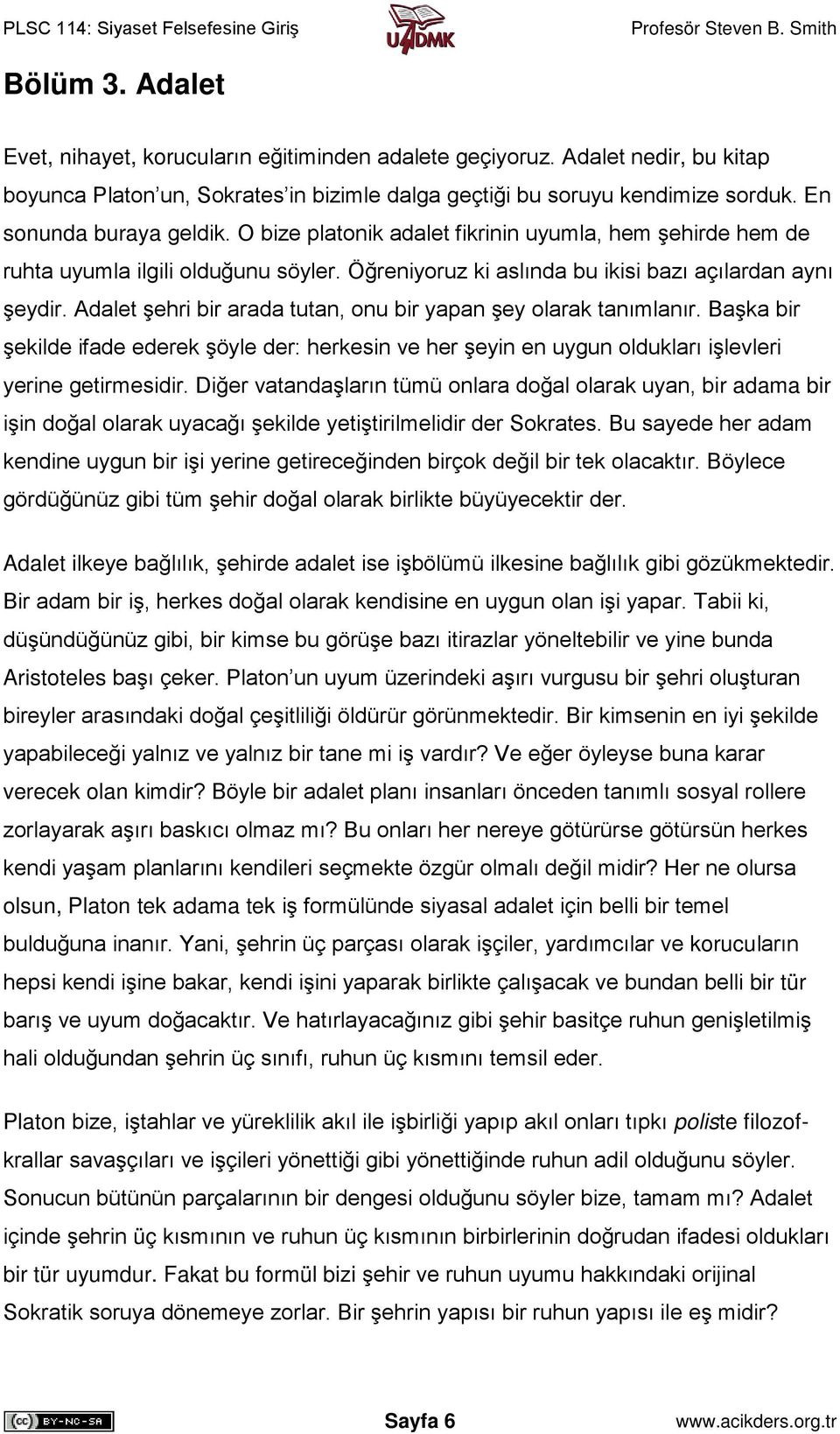 Adalet şehri bir arada tutan, onu bir yapan şey olarak tanımlanır. Başka bir şekilde ifade ederek şöyle der: herkesin ve her şeyin en uygun oldukları işlevleri yerine getirmesidir.