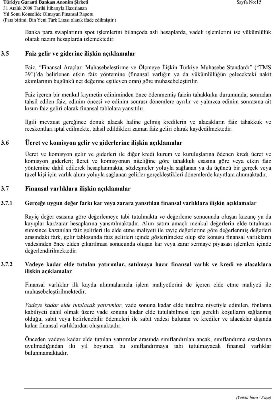 da yükümlülüğün gelecekteki nakit akımlarının bugünkü net değerine eşitleyen oran) göre muhasebeleştirilir.