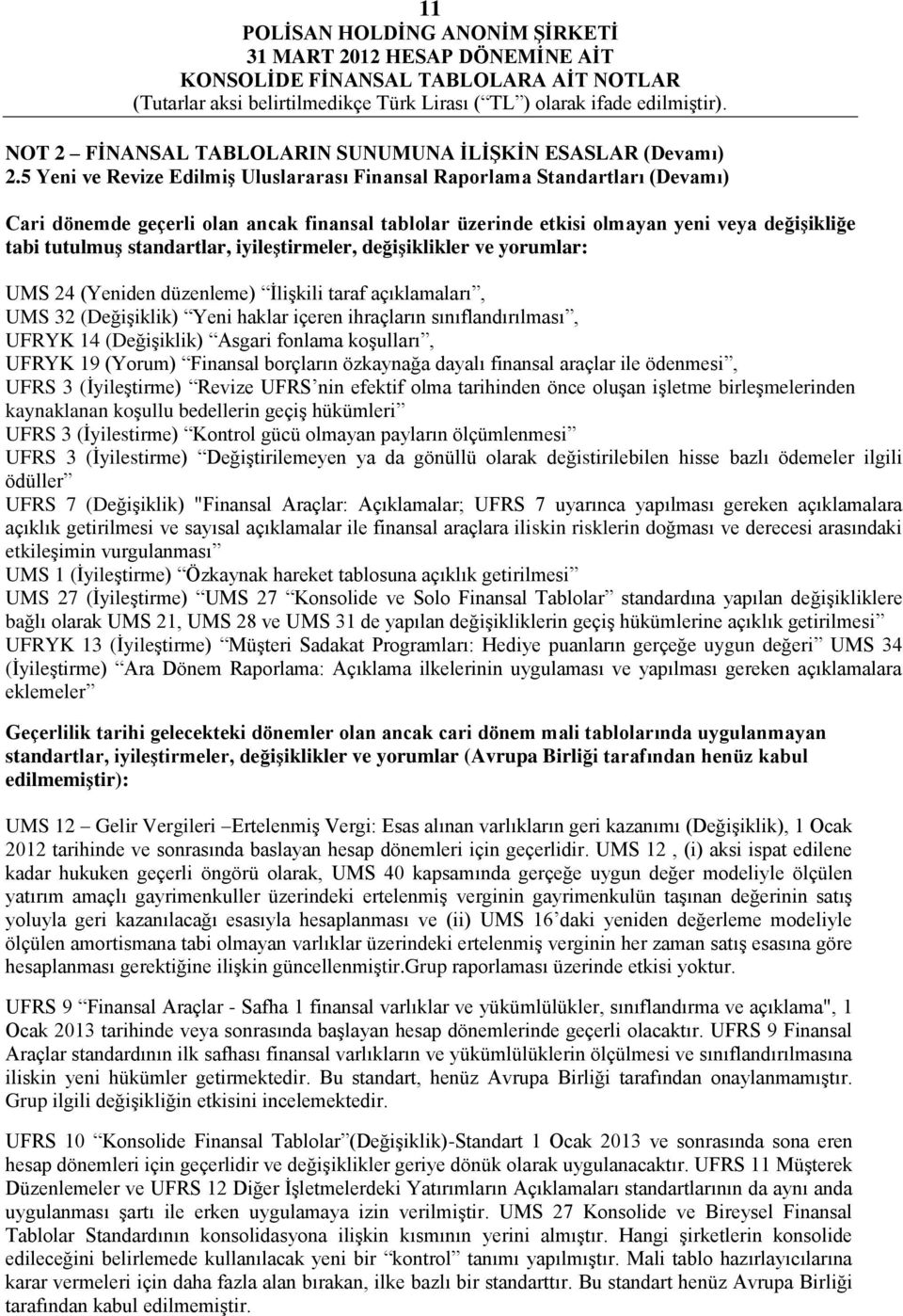 standartlar, iyileştirmeler, değişiklikler ve yorumlar: UMS 24 (Yeniden düzenleme) İlişkili taraf açıklamaları, UMS 32 (Değişiklik) Yeni haklar içeren ihraçların sınıflandırılması, UFRYK 14