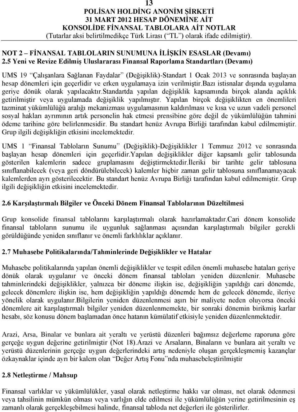 geçerlidir ve erken uygulamaya izin verilmiştir.bazı istisnalar dışında uygulama geriye dönük olarak yapılacaktır.