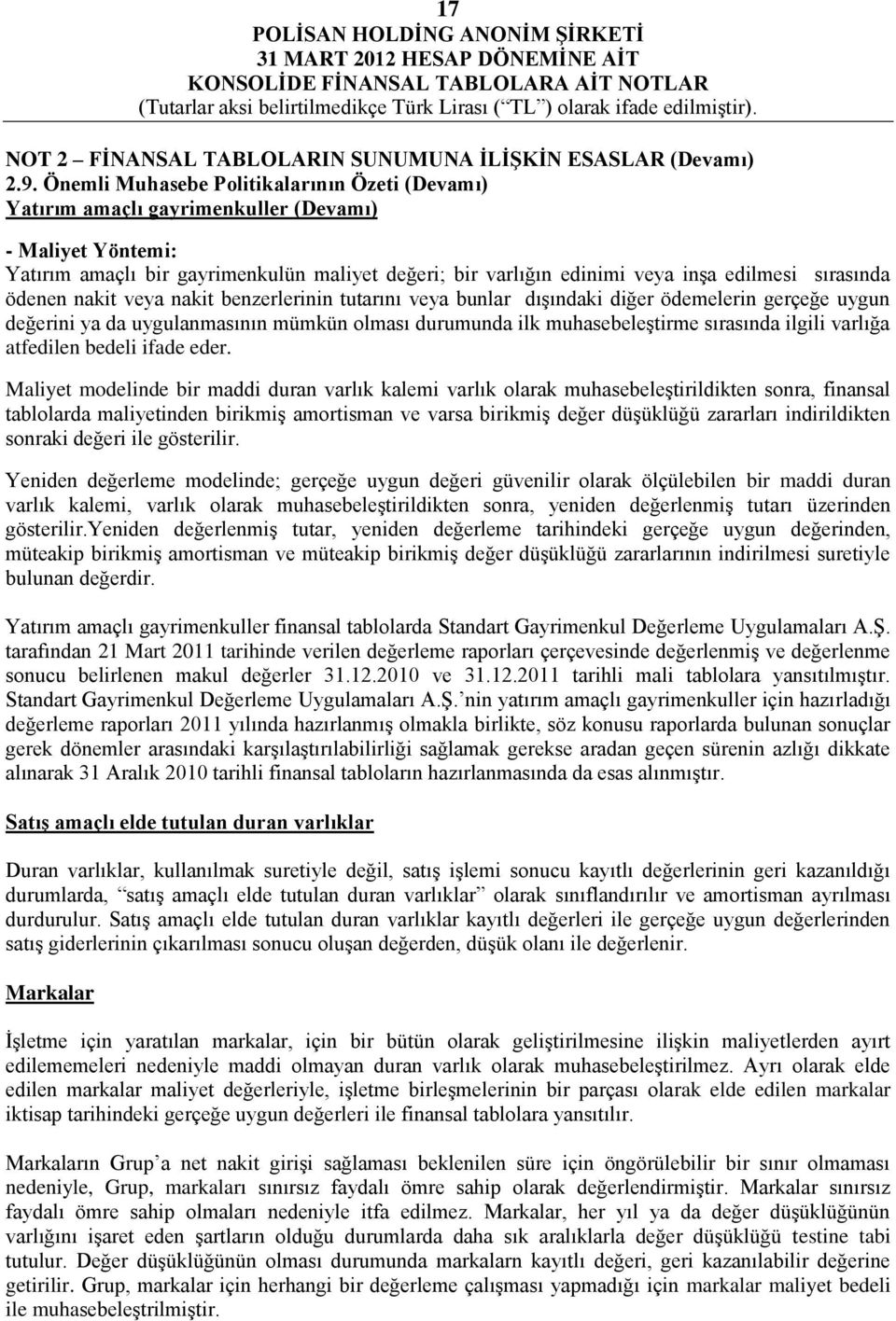 sırasında ödenen nakit veya nakit benzerlerinin tutarını veya bunlar dışındaki diğer ödemelerin gerçeğe uygun değerini ya da uygulanmasının mümkün olması durumunda ilk muhasebeleştirme sırasında