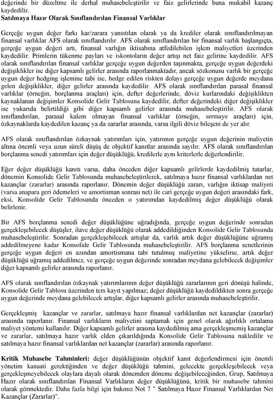 AFS olarak sınıflandırılan bir finansal varlık başlangıçta, gerçeğe uygun değeri artı, finansal varlığın iktisabına atfedilebilen işlem maliyetleri üzerinden kaydedilir.