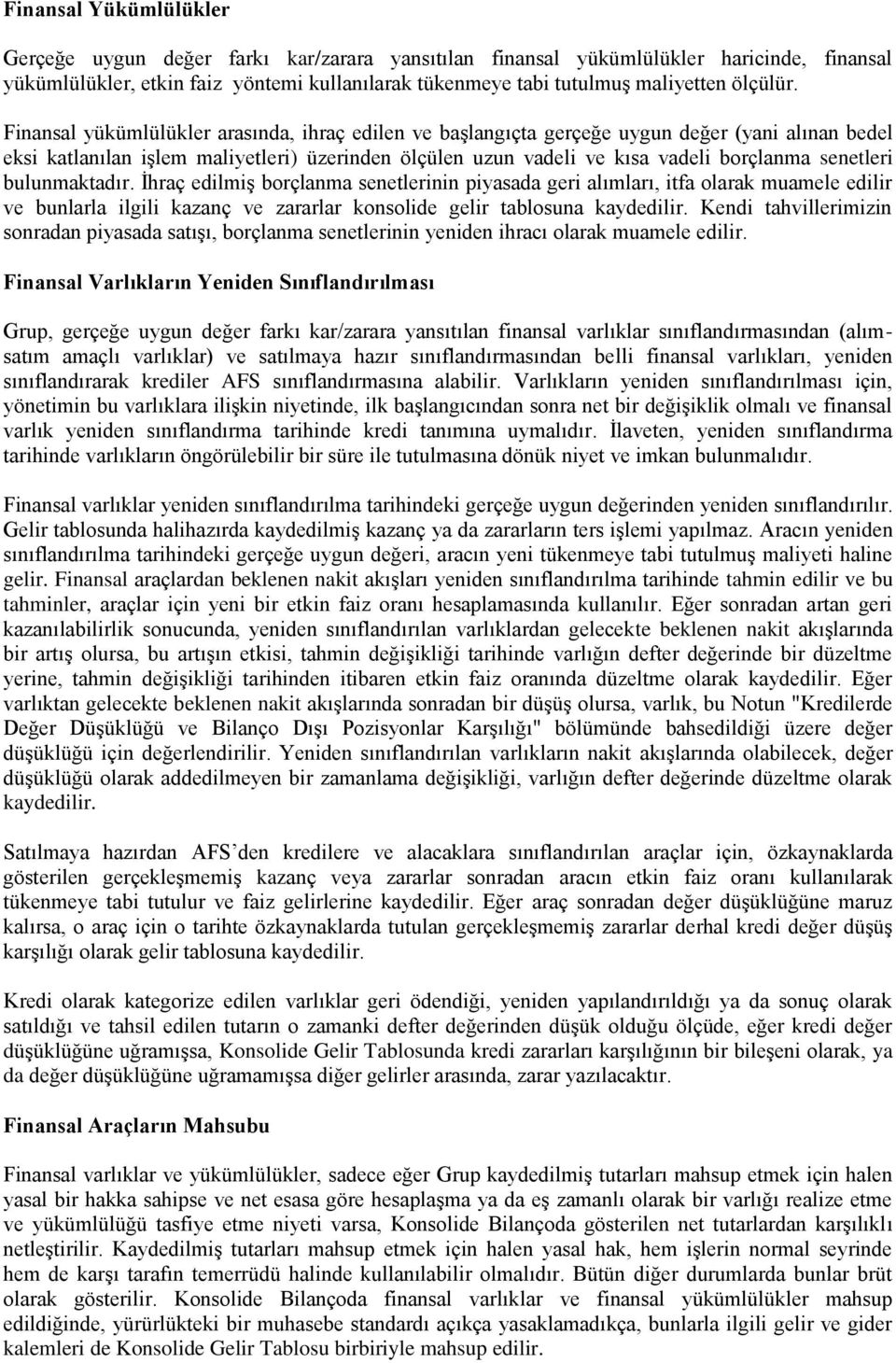 Finansal yükümlülükler arasında, ihraç edilen ve başlangıçta gerçeğe uygun değer (yani alınan bedel eksi katlanılan işlem maliyetleri) üzerinden ölçülen uzun vadeli ve kısa vadeli borçlanma senetleri