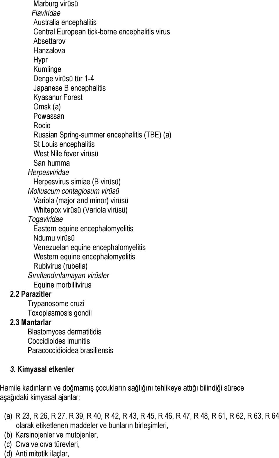 Variola (major and minor) virüsü Whitepox virüsü (Variola virüsü) Togaviridae Eastern equine encephalomyelitis Ndumu virüsü Venezuelan equine encephalomyelitis Western equine encephalomyelitis