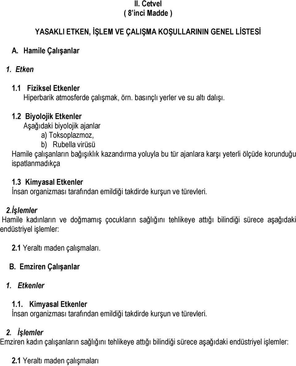 2 Biyolojik Etkenler Aşağıdaki biyolojik ajanlar a) Toksoplazmoz, b) Rubella virüsü Hamile çalışanların bağışıklık kazandırma yoluyla bu tür ajanlara karşı yeterli ölçüde korunduğu ispatlanmadıkça 1.