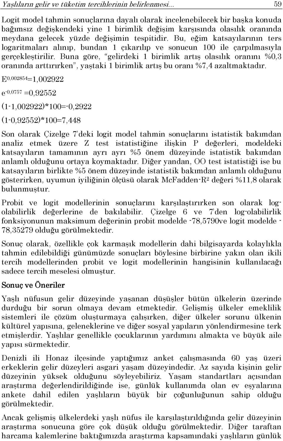 Buna göre, gelirdeki 1 birimlik artış olasılık oranını %0,3 oranında arttırırken, yaştaki 1 birimlik artış bu oranı %7,4 azaltmaktadır.