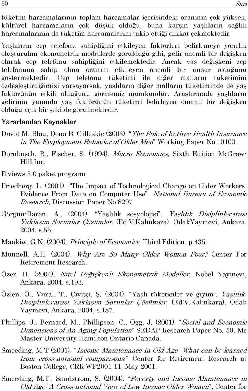 Yaşlıların cep telefonu sahipliğini etkileyen faktörleri belirlemeye yönelik oluşturulan ekonometrik modellerde görüldüğü gibi, gelir önemli bir değişken olarak cep telefonu sahipliğini