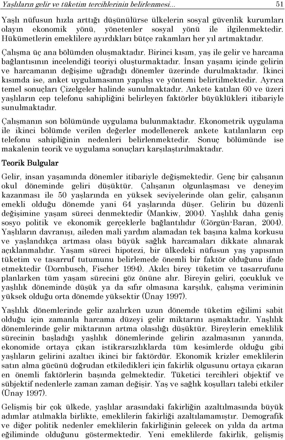 Birinci kısım, yaş ile gelir ve harcama bağlantısının incelendiği teoriyi oluşturmaktadır. İnsan yaşamı içinde gelirin ve harcamanın değişime uğradığı dönemler üzerinde durulmaktadır.