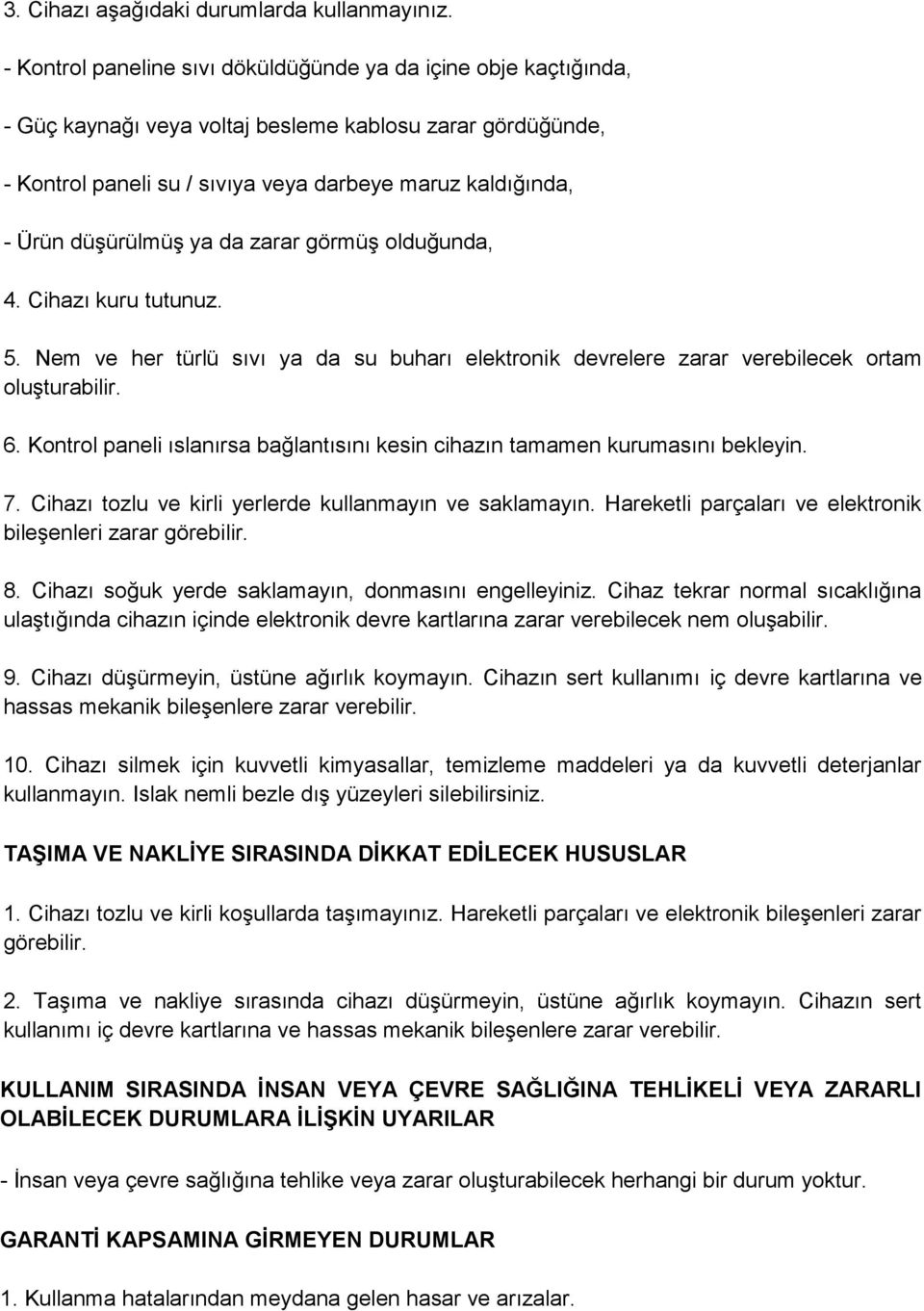 düşürülmüş ya da zarar görmüş olduğunda, 4. Cihazı kuru tutunuz. 5. Nem ve her türlü sıvı ya da su buharı elektronik devrelere zarar verebilecek ortam oluşturabilir. 6.