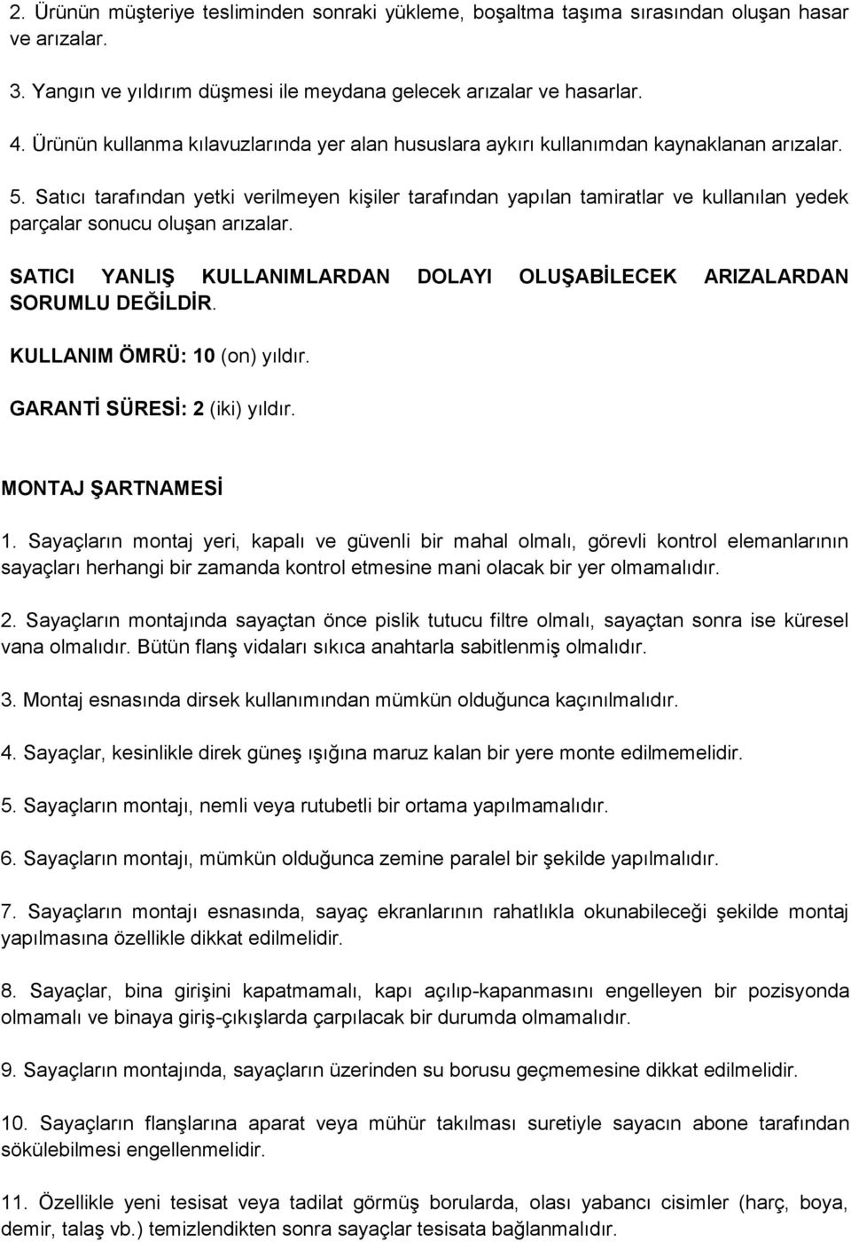 Satıcı tarafından yetki verilmeyen kişiler tarafından yapılan tamiratlar ve kullanılan yedek parçalar sonucu oluşan arızalar.