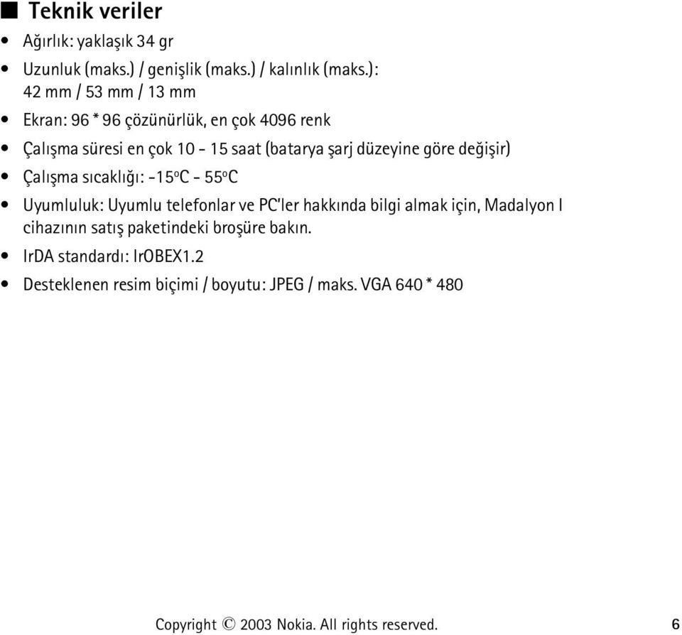 deðiþir) Çalýþma sýcaklýðý: -15 o C - 55 o C Uyumluluk: Uyumlu telefonlar ve PC ler hakkýnda bilgi almak için, Madalyon I