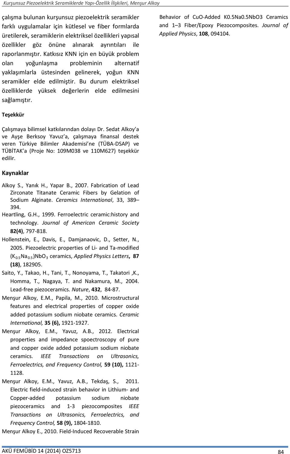 Bu durum elektriksel özelliklerde yüksek değerlerin elde edilmesini sağlamıştır. Behavior of CuO-Added K0.5Na0.5NbO3 Ceramics and 1 3 Fiber/Epoxy Piezocomposites.