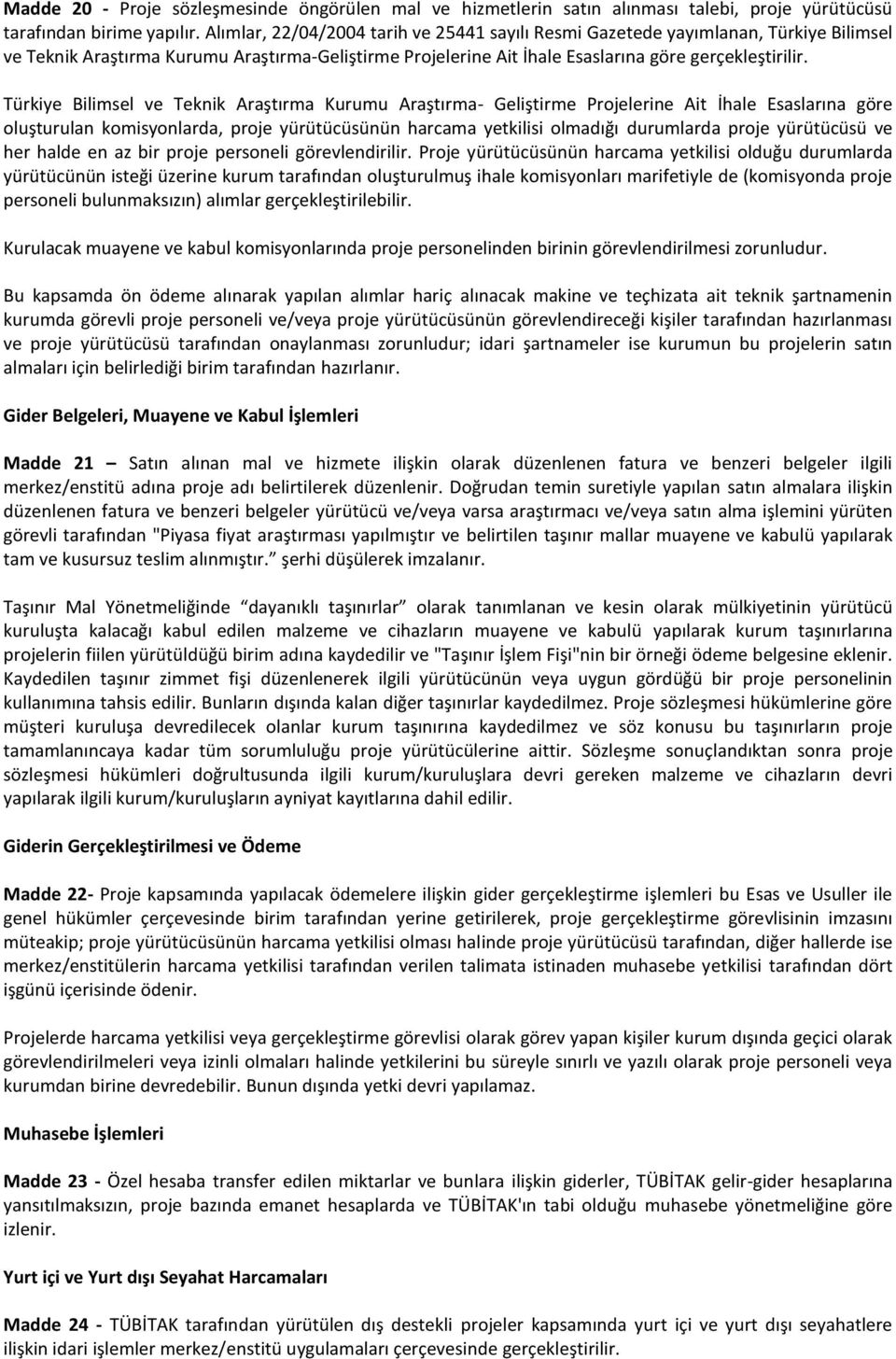 Türkiye Bilimsel ve Teknik Araştırma Kurumu Araştırma- Geliştirme Projelerine Ait İhale Esaslarına göre oluşturulan komisyonlarda, proje yürütücüsünün harcama yetkilisi olmadığı durumlarda proje