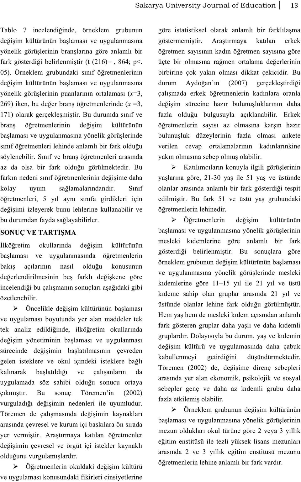 Örneklem grubundaki sınıf öğretmenlerinin değişim kültürünün başlaması ve uygulanmasına yönelik görüşlerinin puanlarının ortalaması (x=3, 269) iken, bu değer branş öğretmenlerinde (x =3, 171) olarak