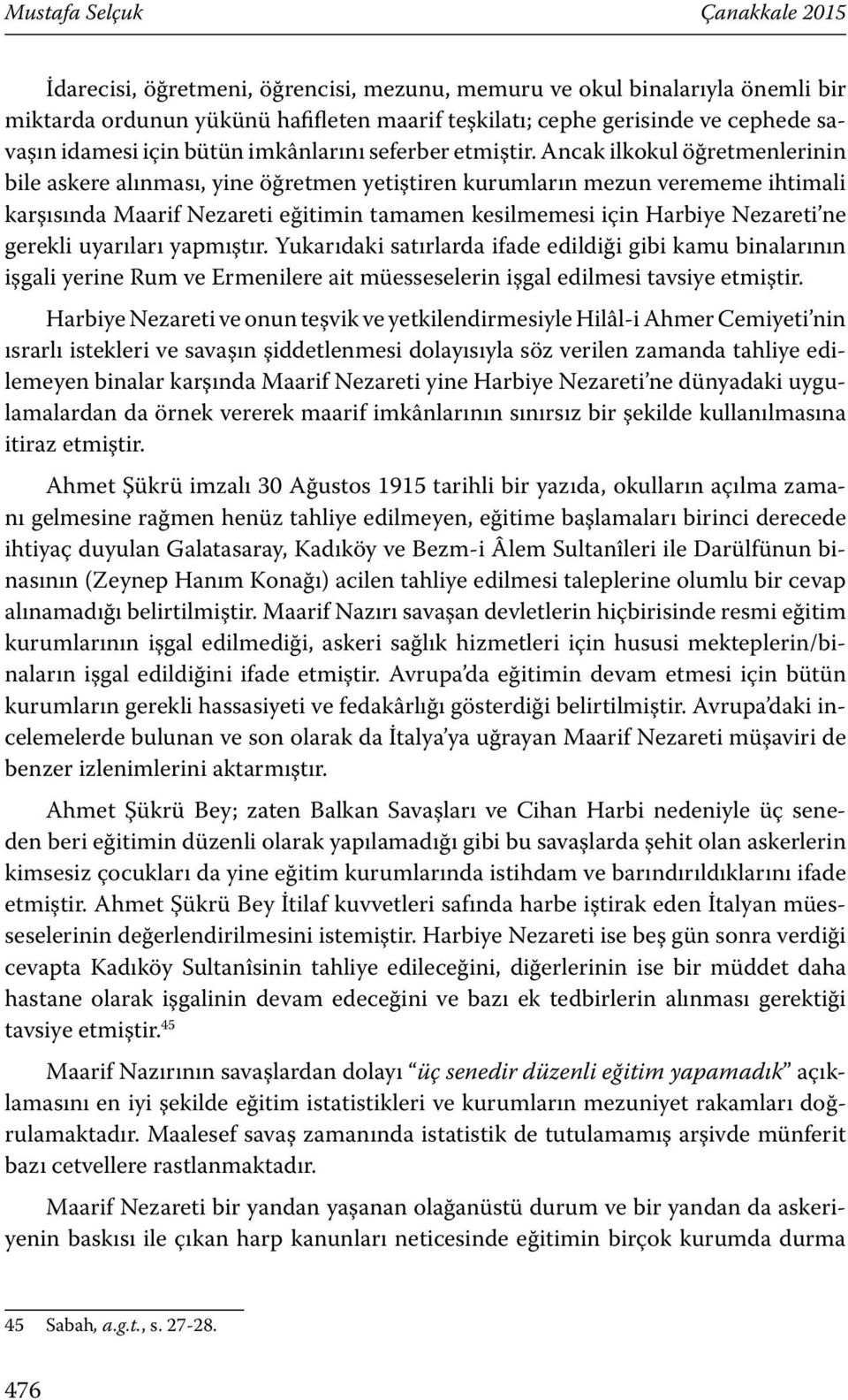 Ancak ilkokul öğretmenlerinin bile askere alınması, yine öğretmen yetiştiren kurumların mezun verememe ihtimali karşısında Maarif Nezareti eğitimin tamamen kesilmemesi için Harbiye Nezareti ne