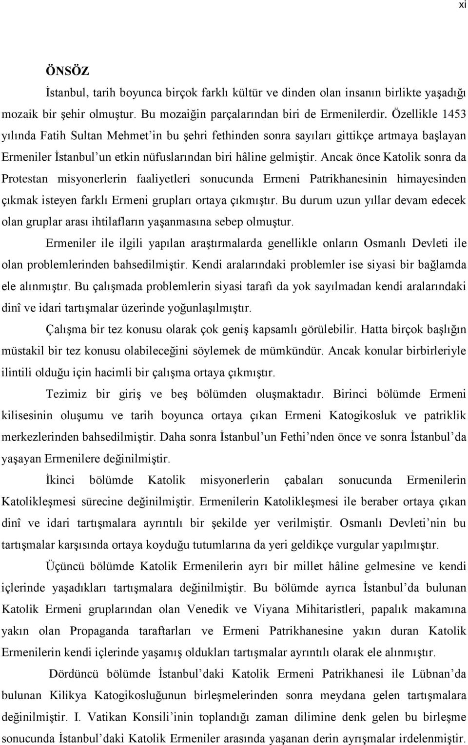 Ancak önce Katolik sonra da Protestan misyonerlerin faaliyetleri sonucunda Ermeni Patrikhanesinin himayesinden çıkmak isteyen farklı Ermeni grupları ortaya çıkmıştır.