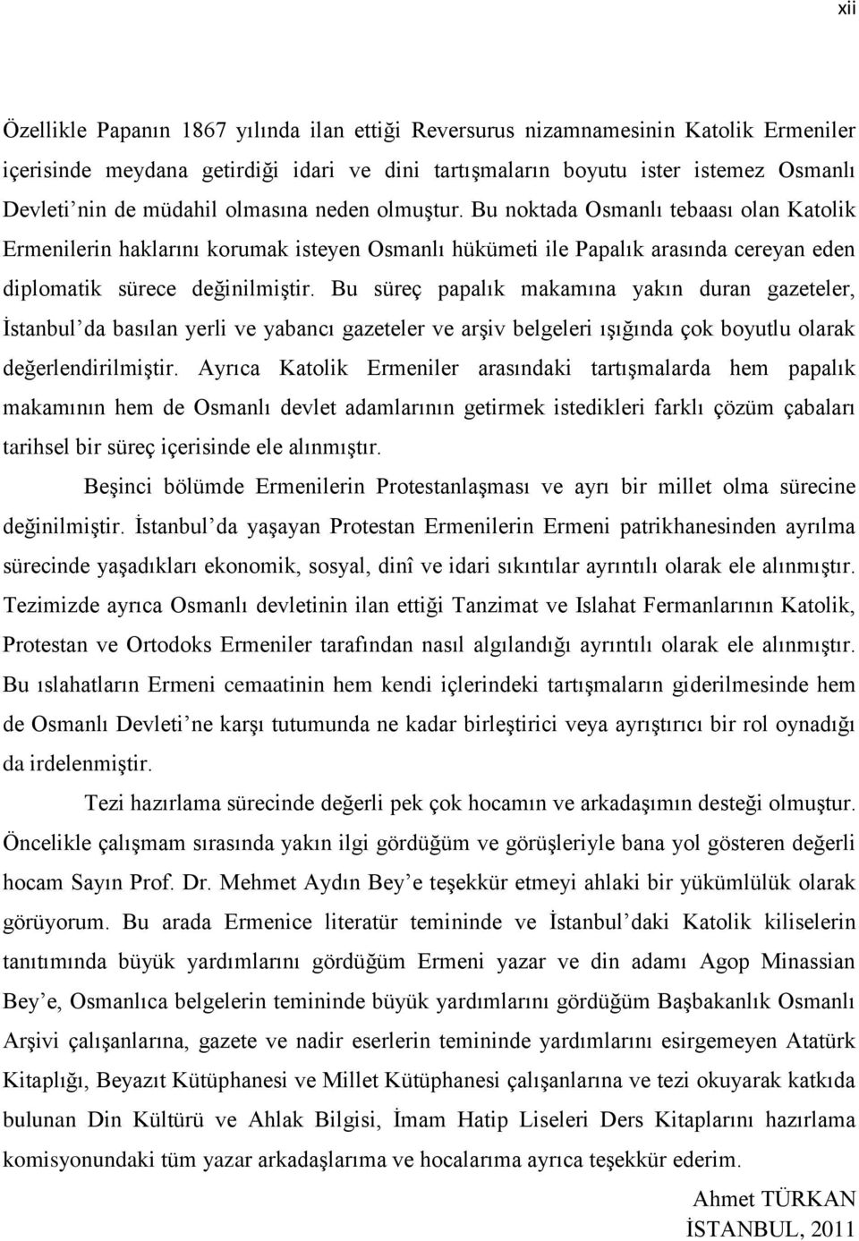 Bu süreç papalık makamına yakın duran gazeteler, İstanbul da basılan yerli ve yabancı gazeteler ve arşiv belgeleri ışığında çok boyutlu olarak değerlendirilmiştir.