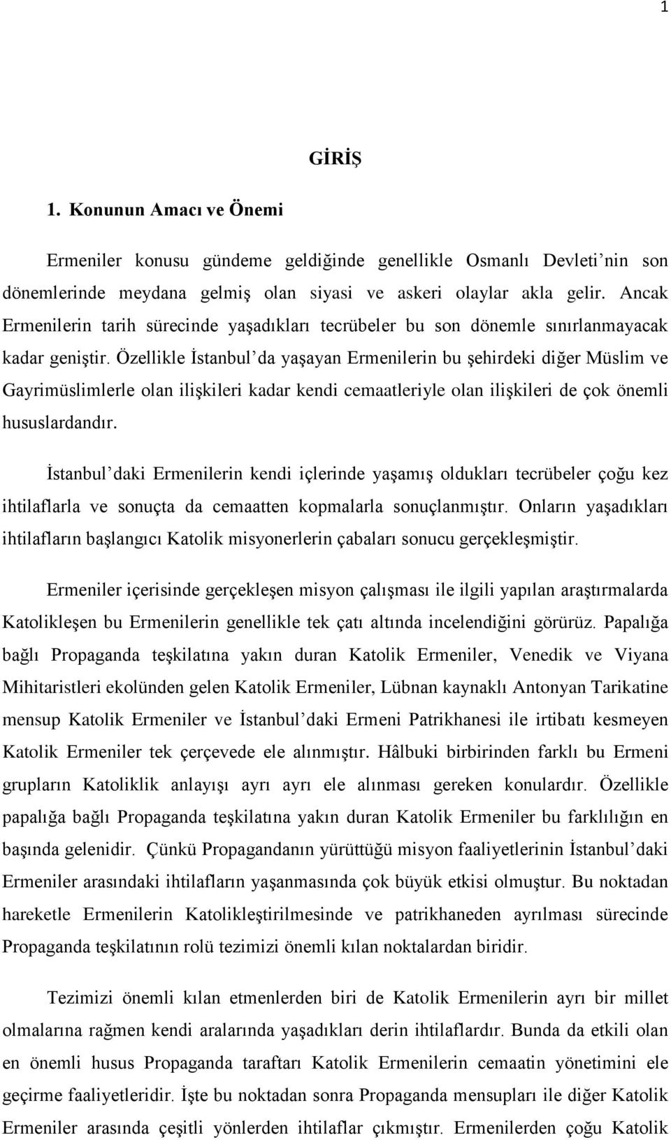 Özellikle İstanbul da yaşayan Ermenilerin bu şehirdeki diğer Müslim ve Gayrimüslimlerle olan ilişkileri kadar kendi cemaatleriyle olan ilişkileri de çok önemli hususlardandır.