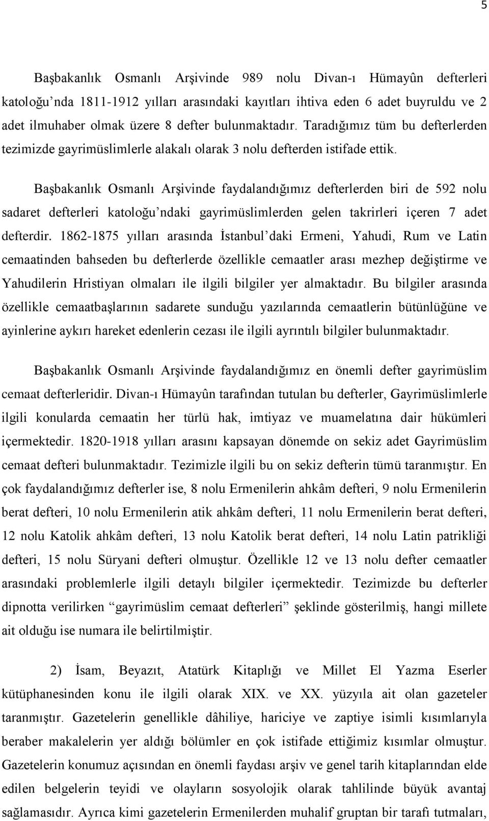 Başbakanlık Osmanlı Arşivinde faydalandığımız defterlerden biri de 592 nolu sadaret defterleri katoloğu ndaki gayrimüslimlerden gelen takrirleri içeren 7 adet defterdir.